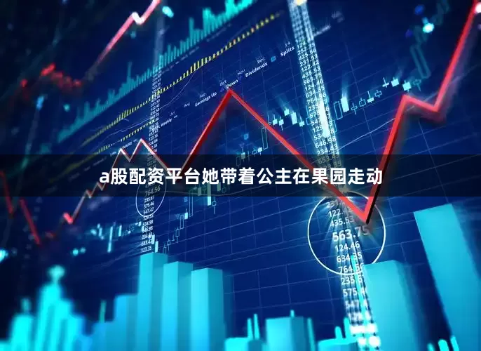 a股配资平台她带着公主在果园走动