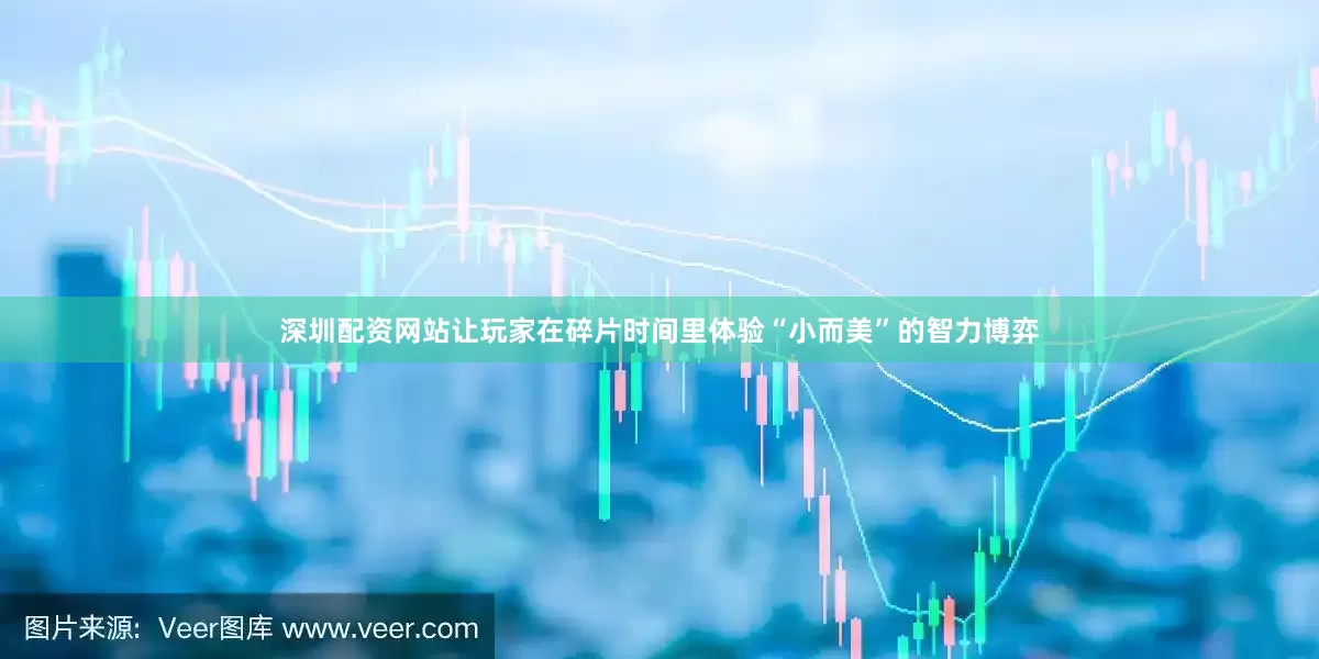 深圳配资网站让玩家在碎片时间里体验“小而美”的智力博弈