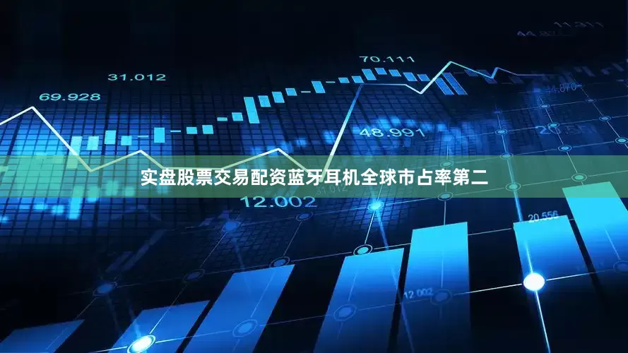 实盘股票交易配资蓝牙耳机全球市占率第二