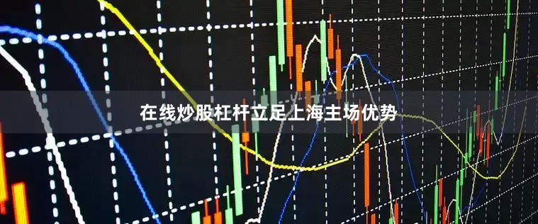 在线炒股杠杆　　立足上海主场优势