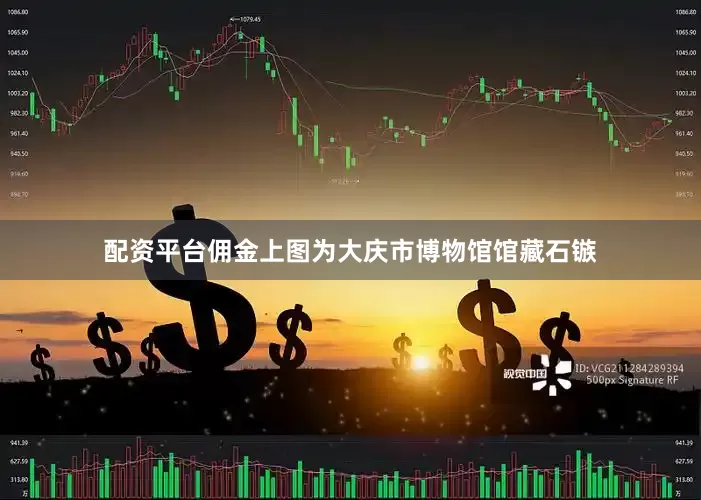 配资平台佣金上图为大庆市博物馆馆藏石镞
